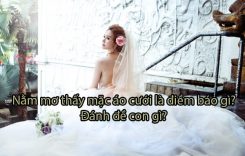 Nằm mơ thấy mặc áo cưới là điềm báo gì? đánh đề con gì?