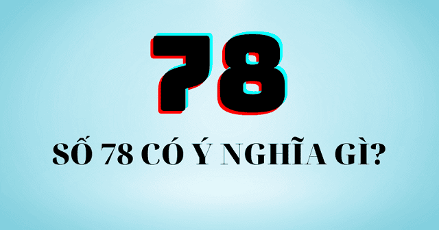 Bật mí trọn vẹn ý nghĩa số 78 là gì cho người đam mê