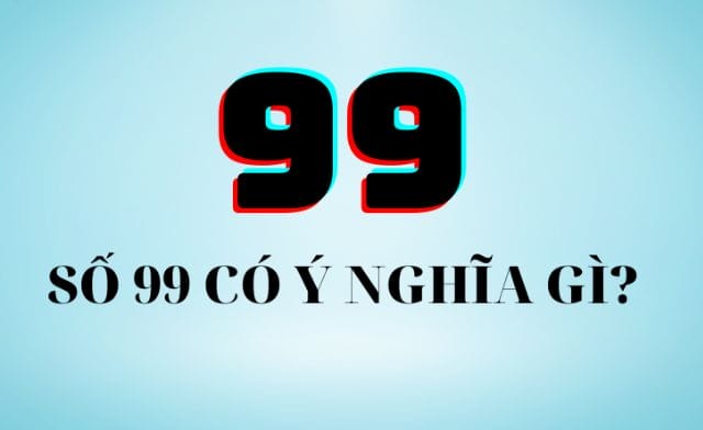 Ý nghĩa số 99 trong phong thủy và thần số học chi tiết