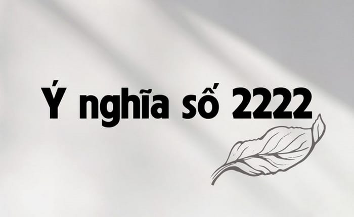 Ý nghĩa số 2222 có thể hiểu như một lời chúc mọi sự thuận lợi, hanh thông, gia đình hòa thuận