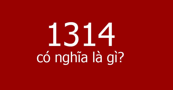 Ý nghĩa số 1314 và nguồn gốc con số này xuất phát từ đâu?