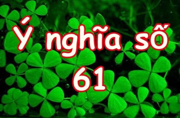 Xét theo ý nghĩa trong Âm Dương số 61 mang den ý nghĩa vượng khí dồi dào