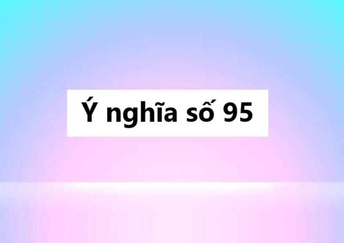 Số 95 có ý nghĩa như thế nào trong tình yêu